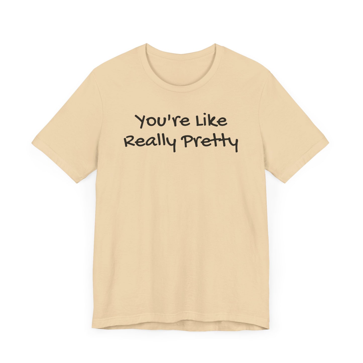 You're Like Really Pretty T-Shirt