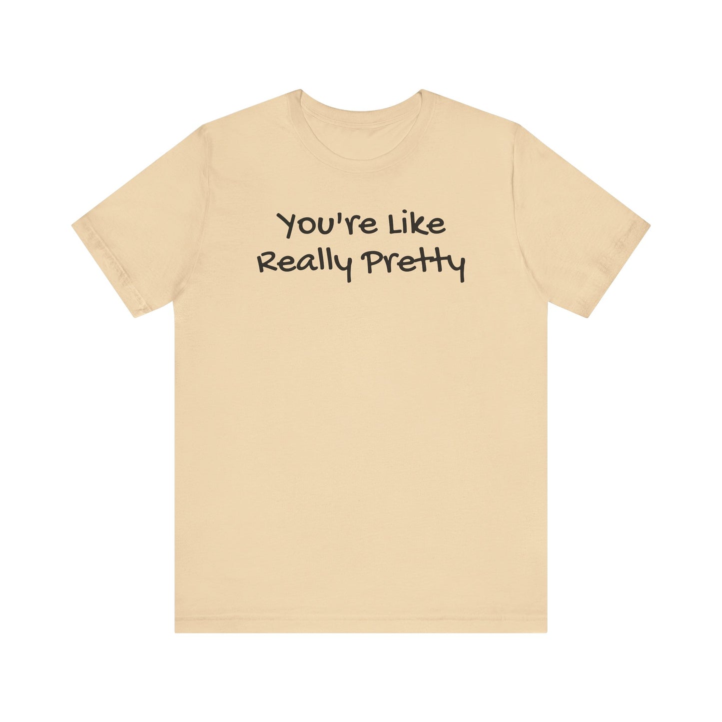 You're Like Really Pretty T-Shirt