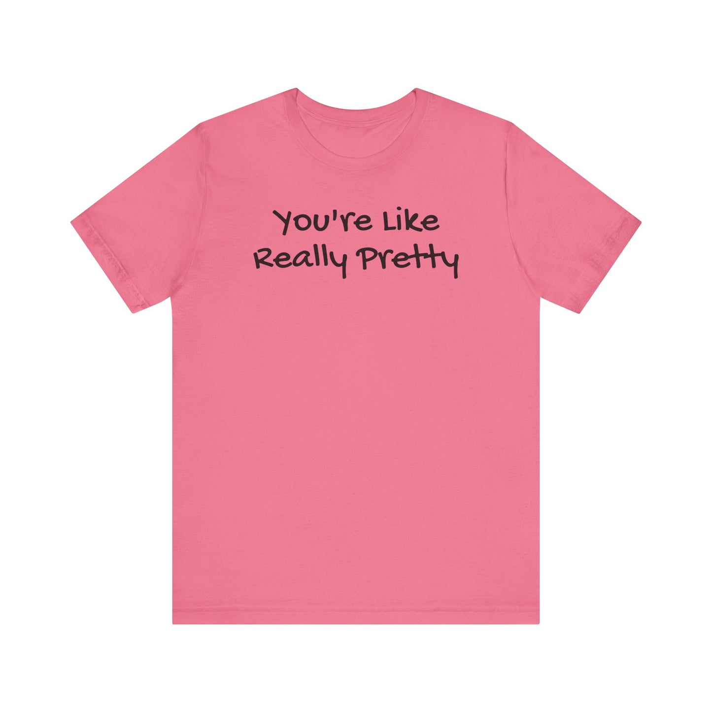 You're Like Really Pretty T-Shirt
