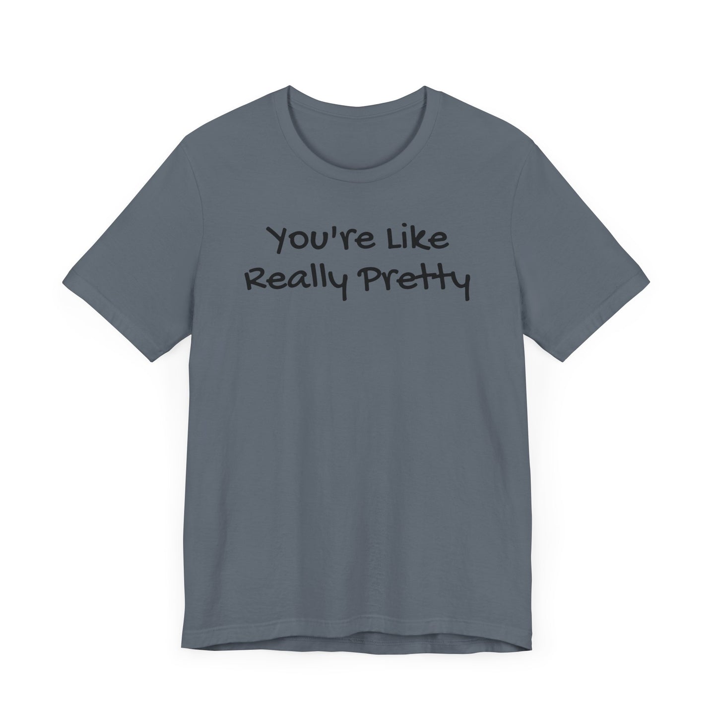 You're Like Really Pretty T-Shirt