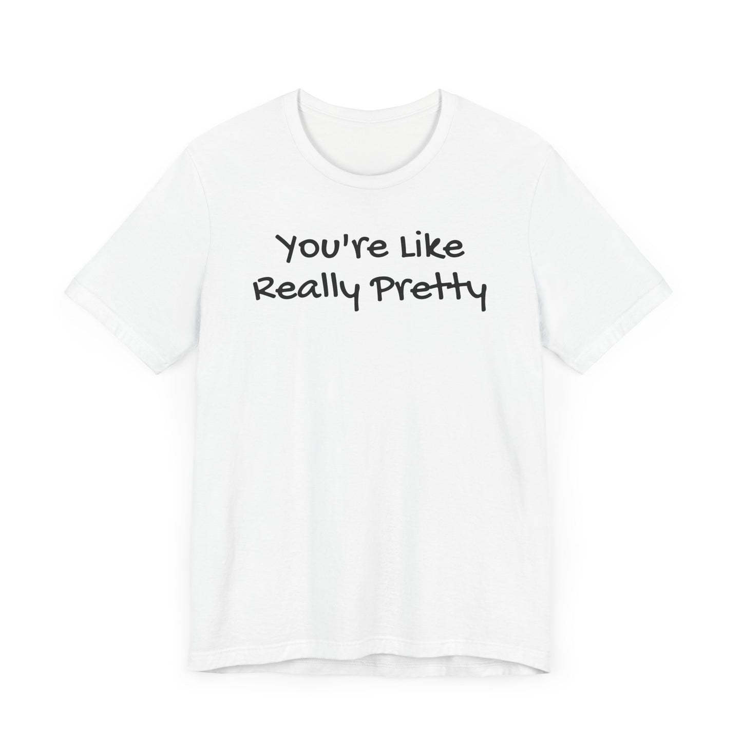 You're Like Really Pretty T-Shirt