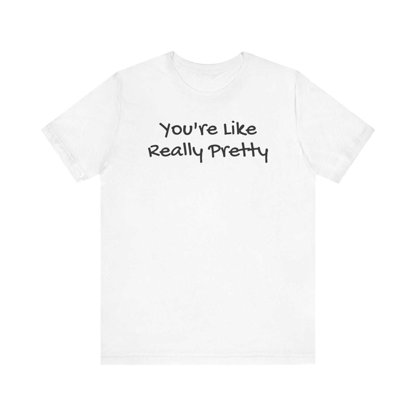 You're Like Really Pretty T-Shirt