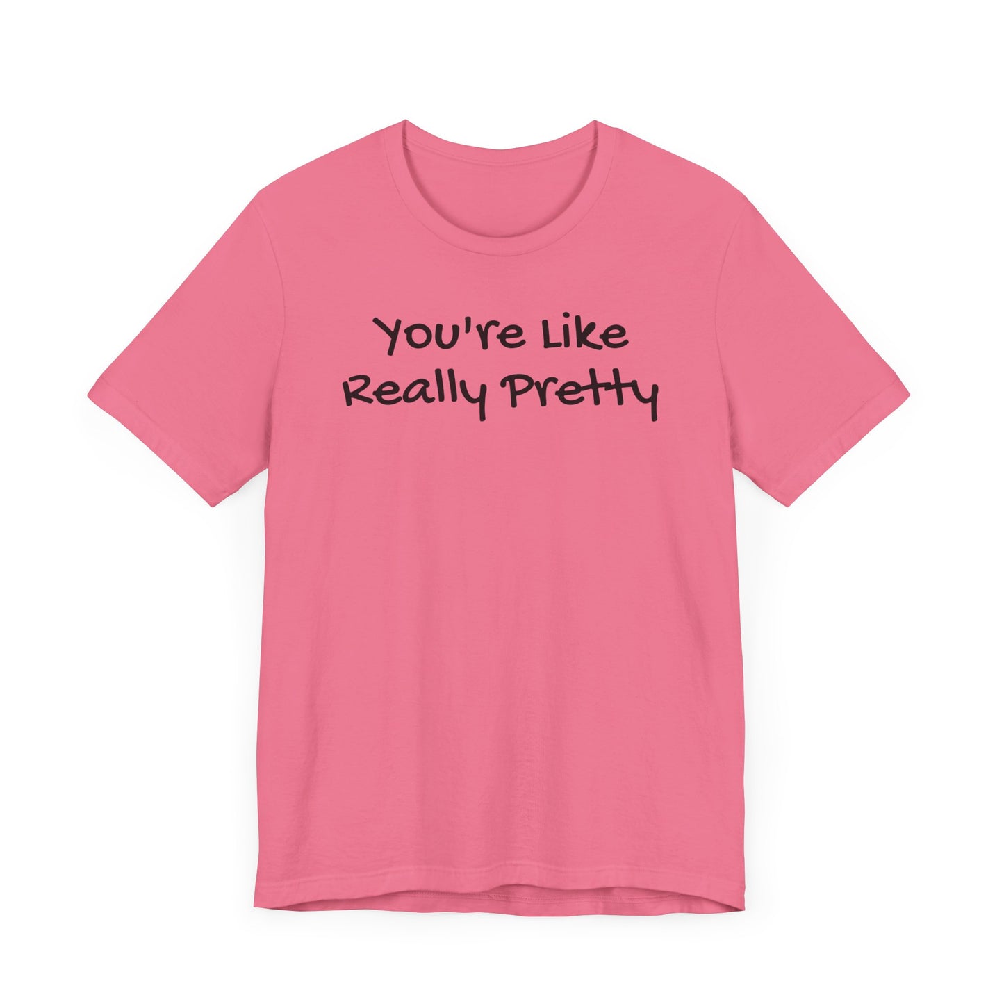 You're Like Really Pretty T-Shirt