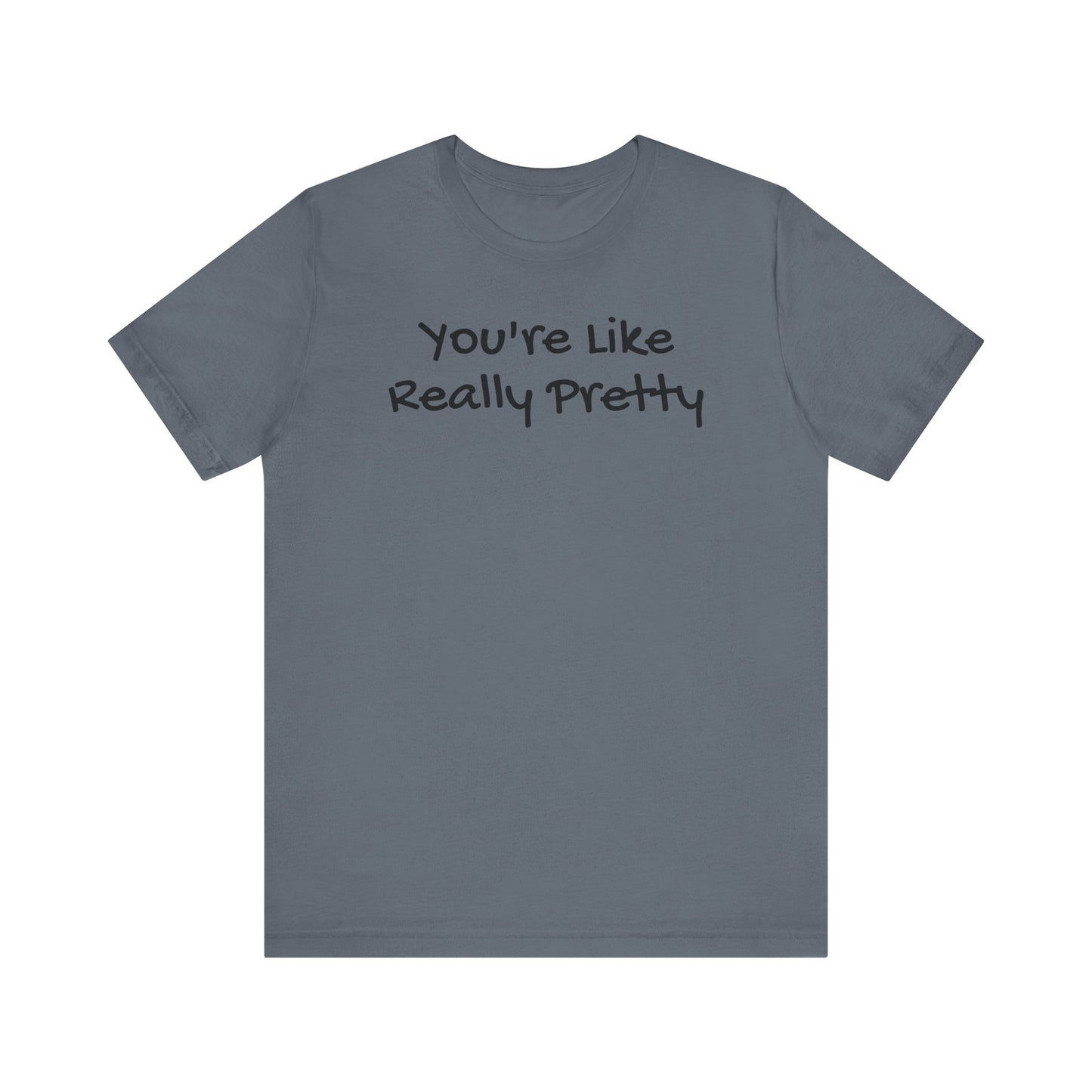 You're Like Really Pretty T-Shirt